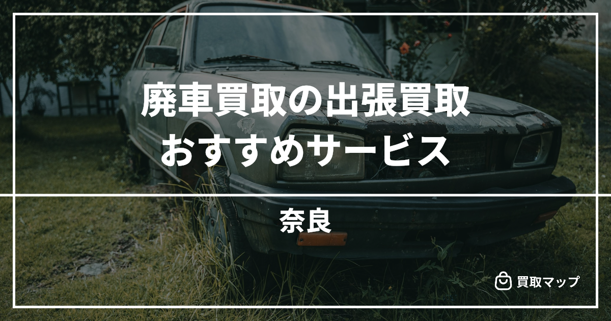 【奈良】廃車・事故車のおすすめ買取専門店10選！高く売るならどこがいい？