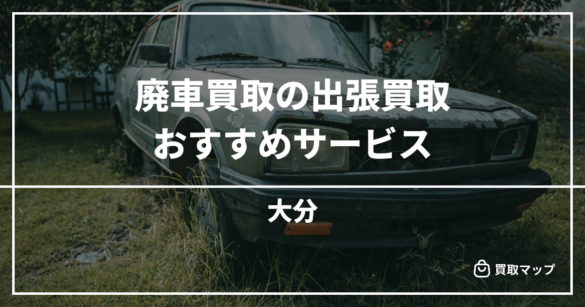 【大分】廃車・事故車のおすすめ買取専門店10選！高く売るならどこがいい？