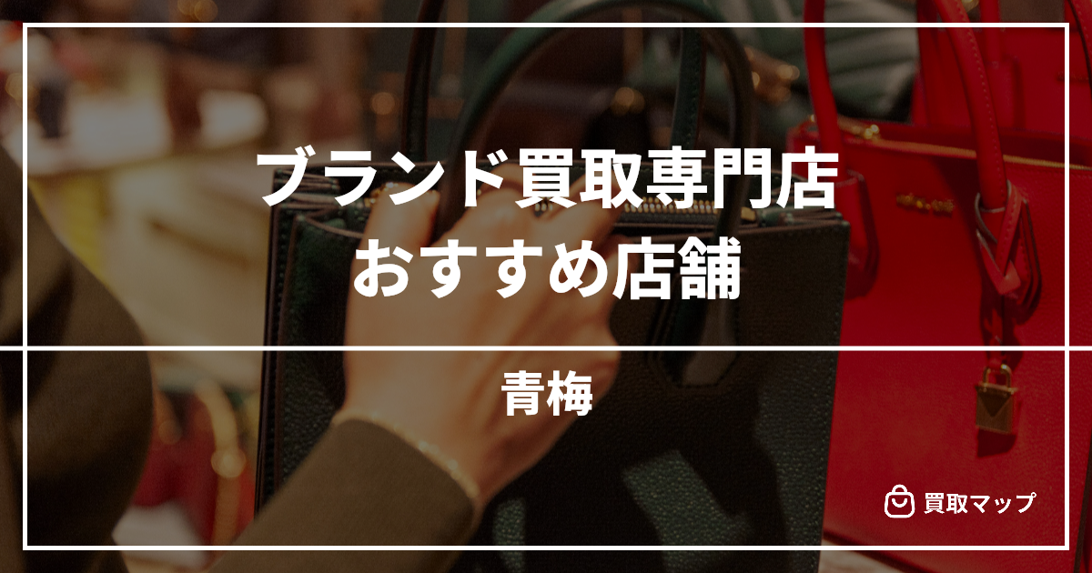 【青梅】ブランド買取の専門店おすすめ4選！高く売るならどこがいい？