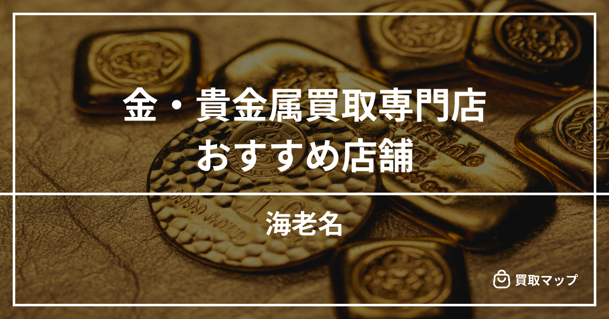 【海老名】金・貴金属買取の専門店おすすめ5選！高く売るならどこがいい？